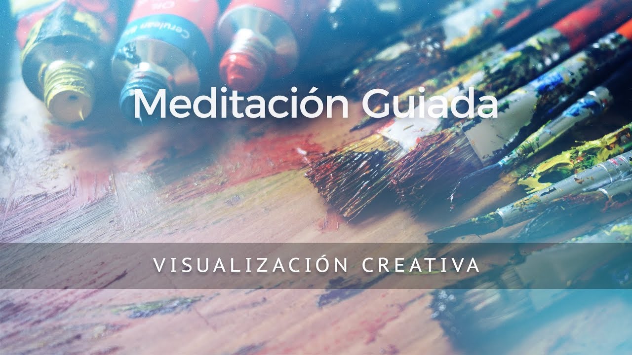 VISUALIZACION CREATIVA - MEDITACION GUIADA