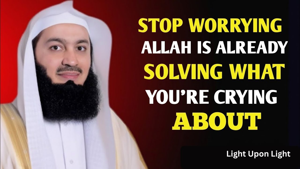 STOP WORRYING! ALLAH IS ALREADY SOLVING WHAT YOU’RE CRYING ABOUT Mufti Menk | Light Upon Light