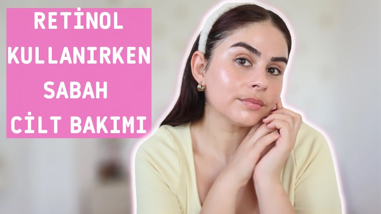 RETİNOL kullanırken Sabah Cilt Bakım Rutinim 2023 | AYŞE ÇAKAR