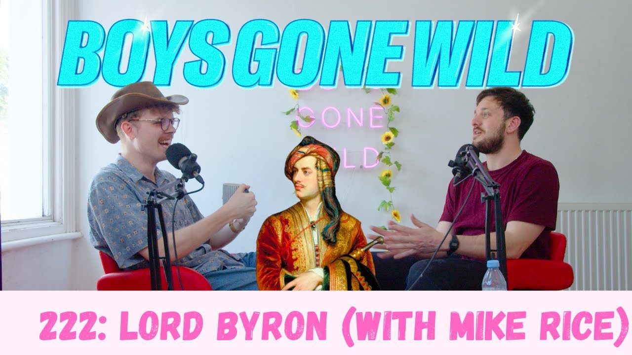 Boys Gone Wild: Episode 222: Lord Byron (with Mike Rice) Pt 1.