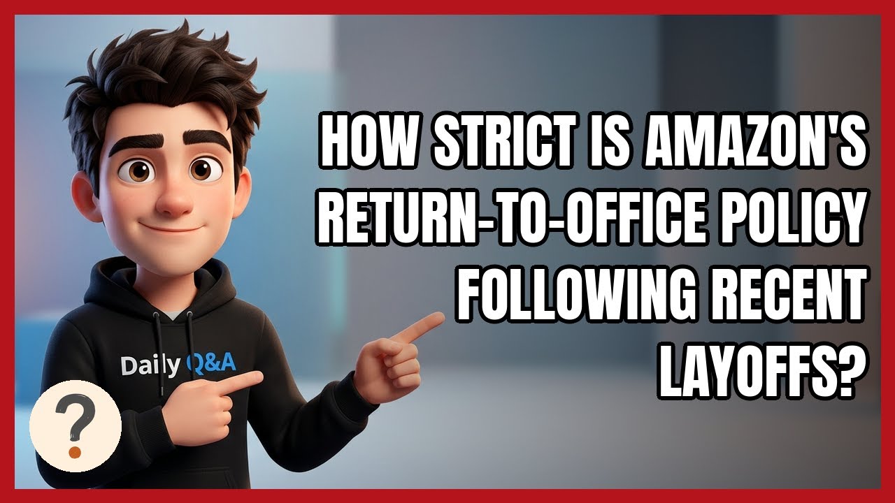 How Strict Is Amazon's Return-To-Office Policy Following Recent Layoffs?