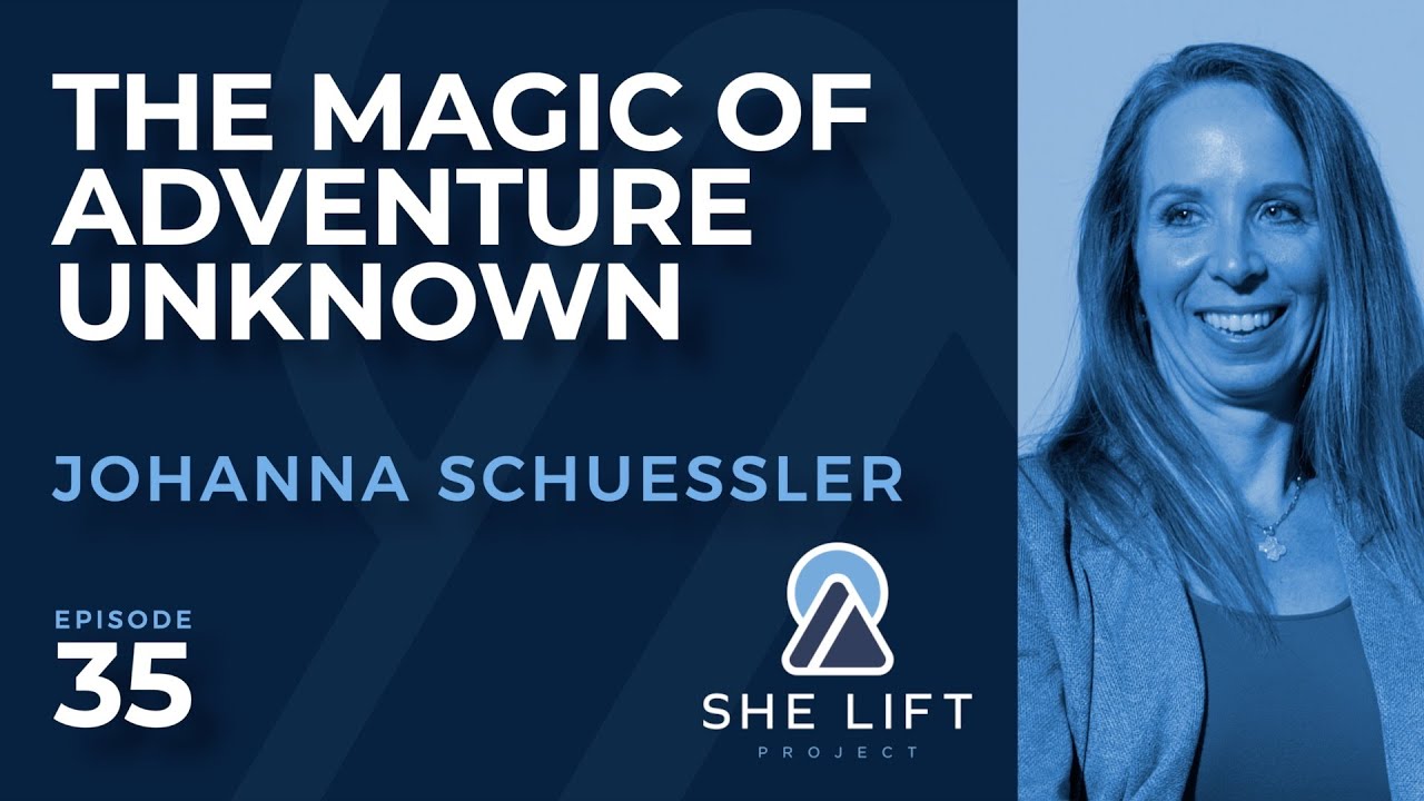 Johanna Schuessler - The Magic of Adventure Unknown | She Lift Project Podcast #35