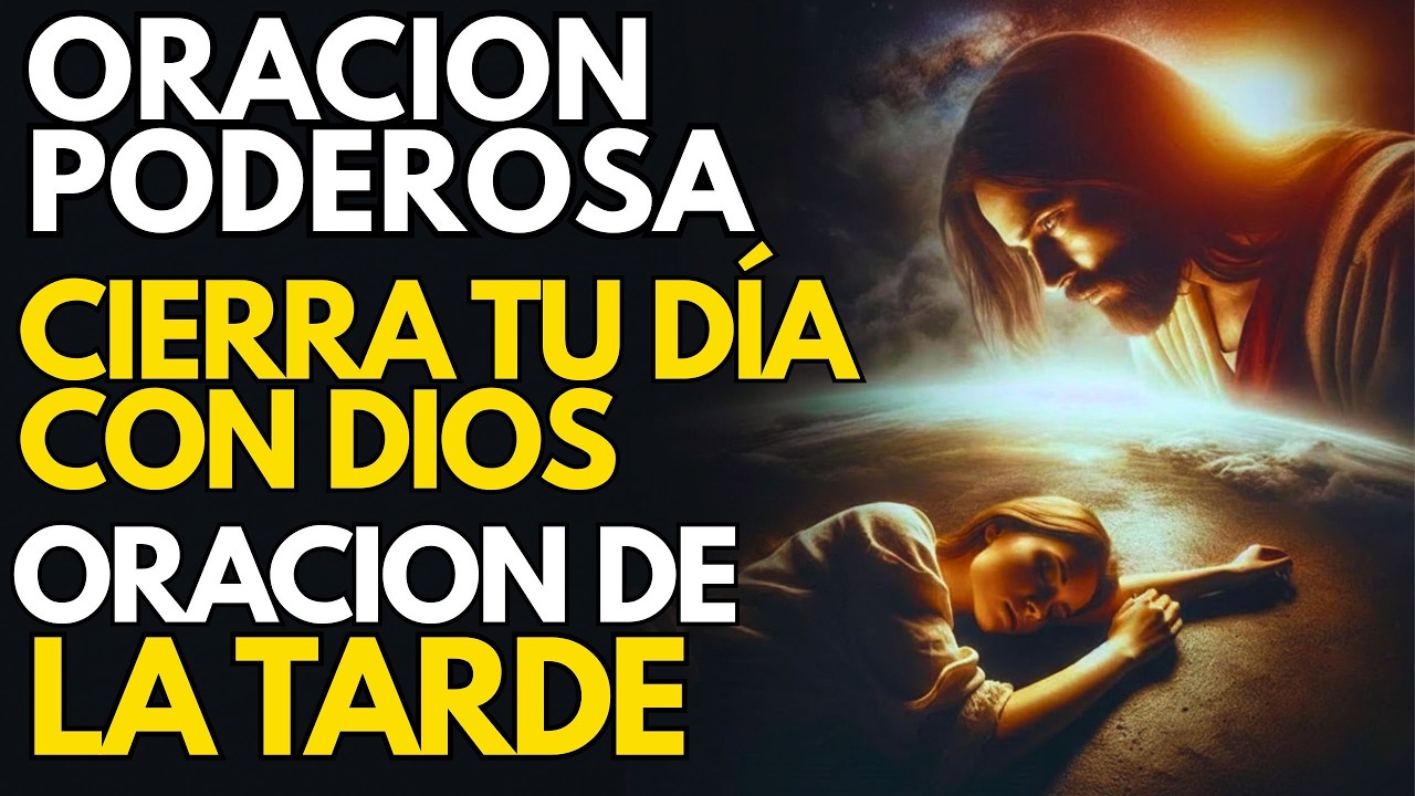 Oración Poderosa de la Tarde | Cierra Tu Día con Dios y Duerme en Paz