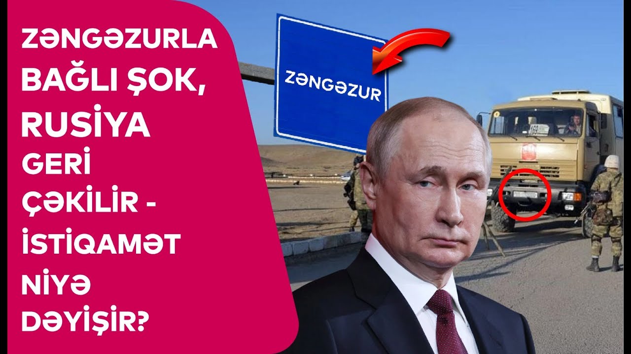 Sərhəddən TƏCİLİ XƏBƏR, Rusiya GERİ ÇƏKİLİR, Zəngəzurla bağlı ŞOK DETAL - İstiqamət niyə DƏYİŞİR?