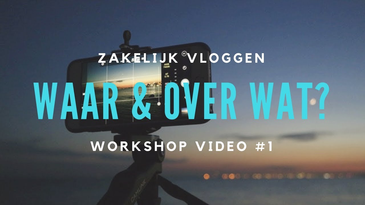 Zakelijk vloggen: over wat, waar en wanneer? Mini-cursus deel #1.