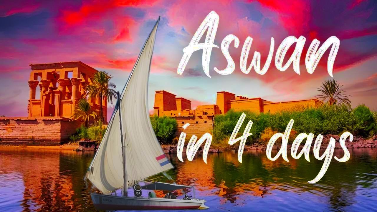 Aswan Egypt - 20 Places to Visit in 4 Days - Aswan Travel Guide