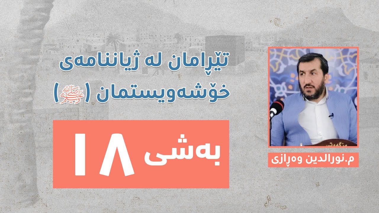 بەشی هەژدەیەم | تێڕامان لە ژیاننامەی خۆشەویستمان(ﷺ)