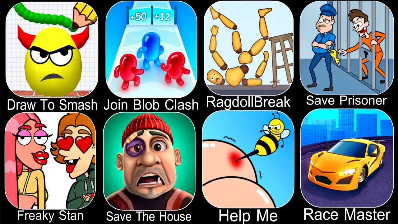 Draw To Smash,Join Blob Clash,Ragdoll Break,Save Prisoner,Freaky Stan,Save The House,Race Master