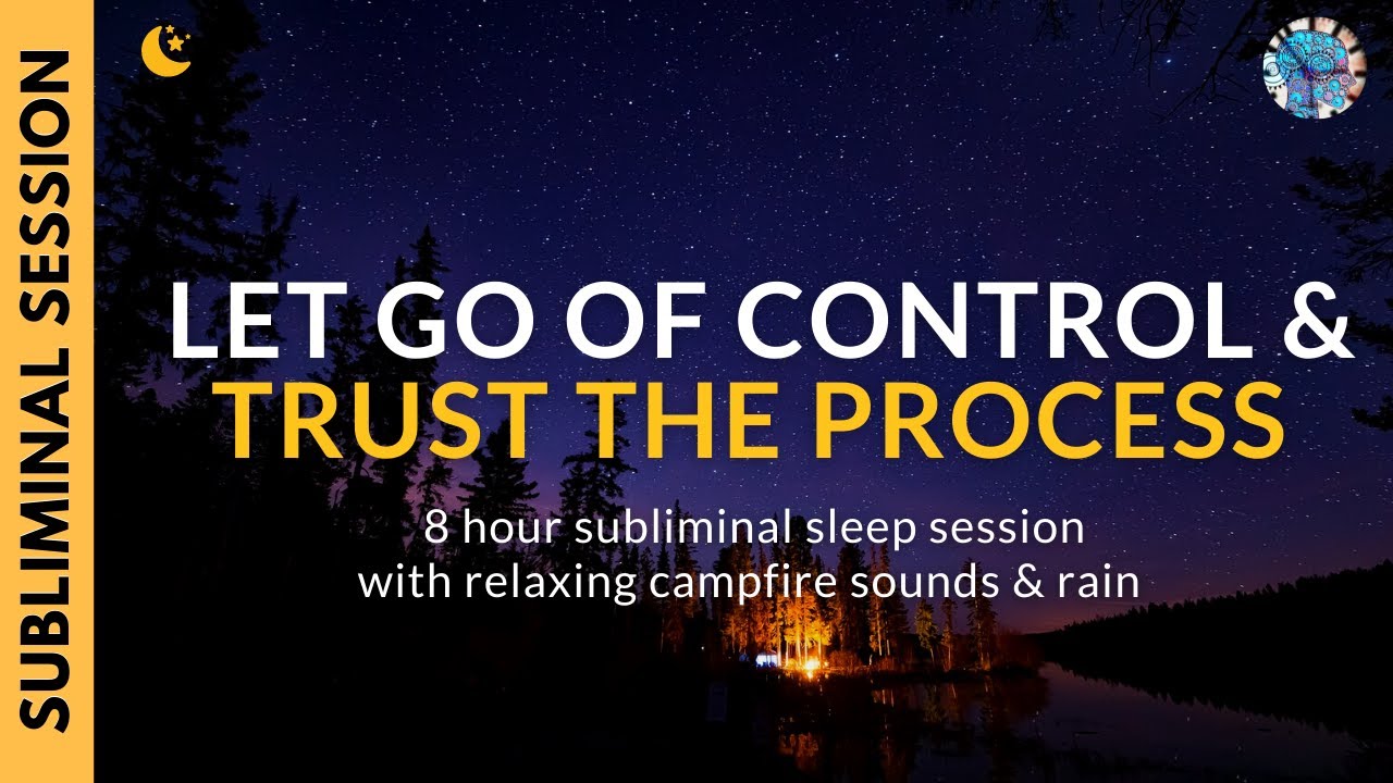 LET GO OF CONTROL & TRUST THE PROCESS | 8 Hour Subliminal Session with Campfire & Rain Sounds