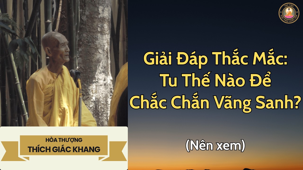Giải Đáp Thắc Mắc: Tu Thế Nào Để Chắc Chắn Vãng Sanh? | Sư Giác Khang
