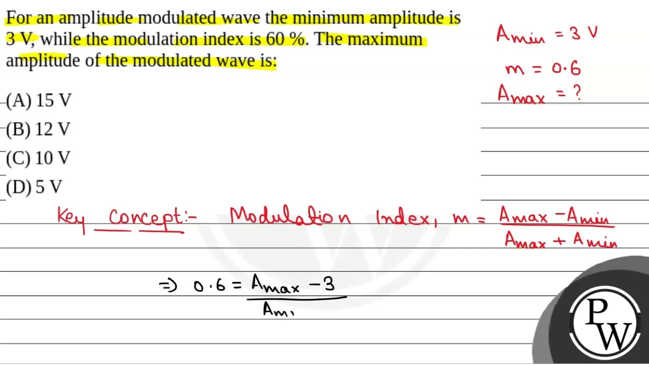For an amplitude modulated wave the minimum amplitude is&nbsp; 3 V, while the modulation index i....