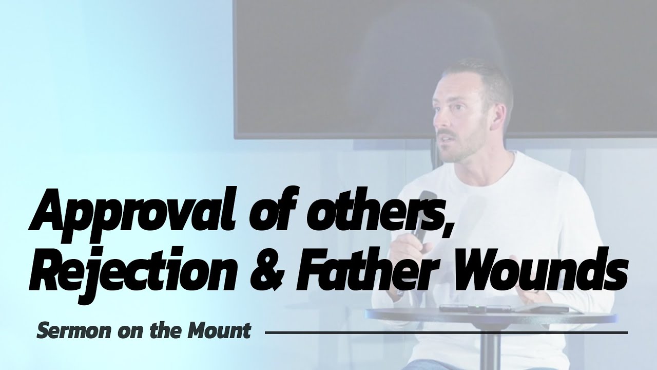 Approval of others, Rejection & Father Wounds | Sermon on the Mount