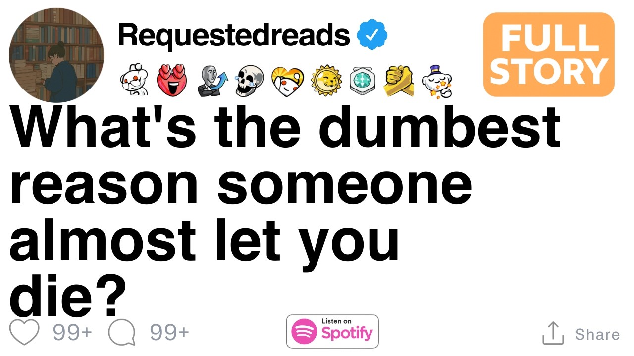 What's the dumbest reason someone almost let you die? [FULL STORY]