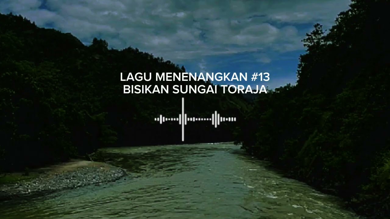 Lagu Menenangkan #13 Bisikan Sungai Toraja ⏭️ 