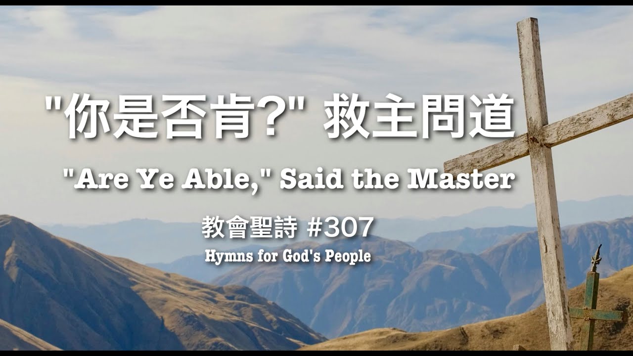 307 你是否肯,救主問道 ARE YOU ABLE SAID THE MASTER