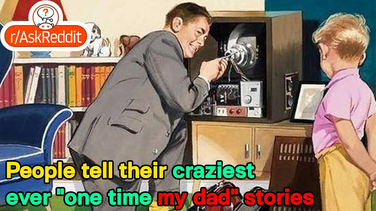People tell their craziest ever "one time my dad" stories