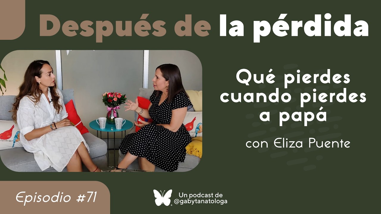 71) Qué pierdes cuando pierdes a papá - Después de la pérdida con Eliza Puente
