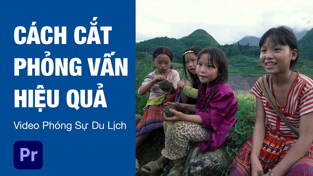 Cách Cắt Phỏng Vấn Hiệu Quả - Video Phóng Sự Du Lịch
