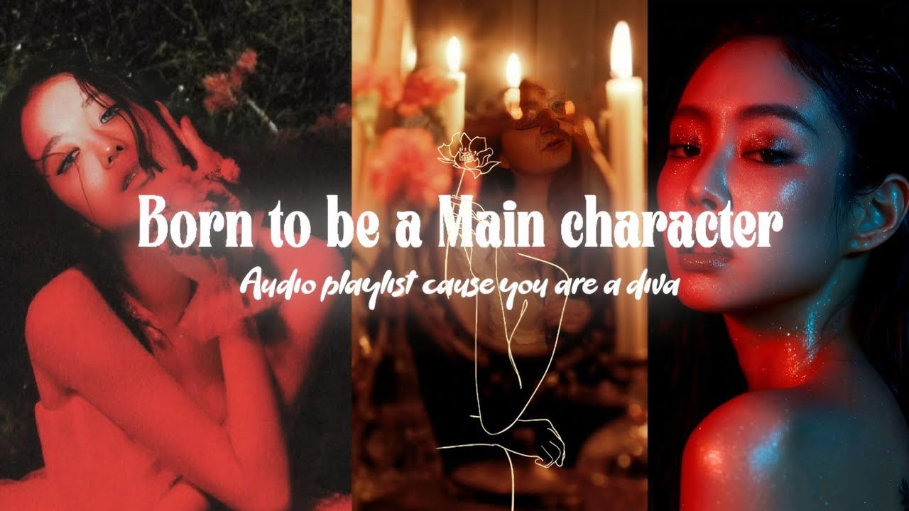 Born to be a MAIN CHARACTER🥂| audio playlist cause you are a Diva❤️‍🔥|English version part-1