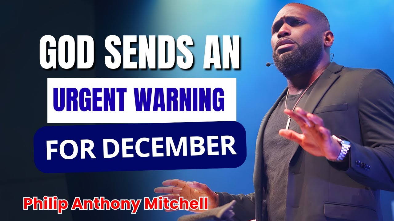 PHILIP ANTHONY MITCHELL SERMONS - God Sends an Urgent Warning for December