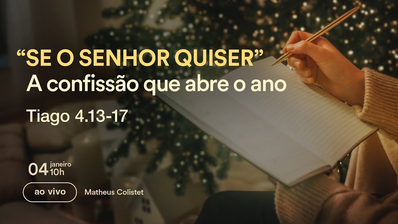 ''SE O SENHOR QUISER'' || A confissão que abre o ano || Tiago 4.13 -17 || Matheus Colistet