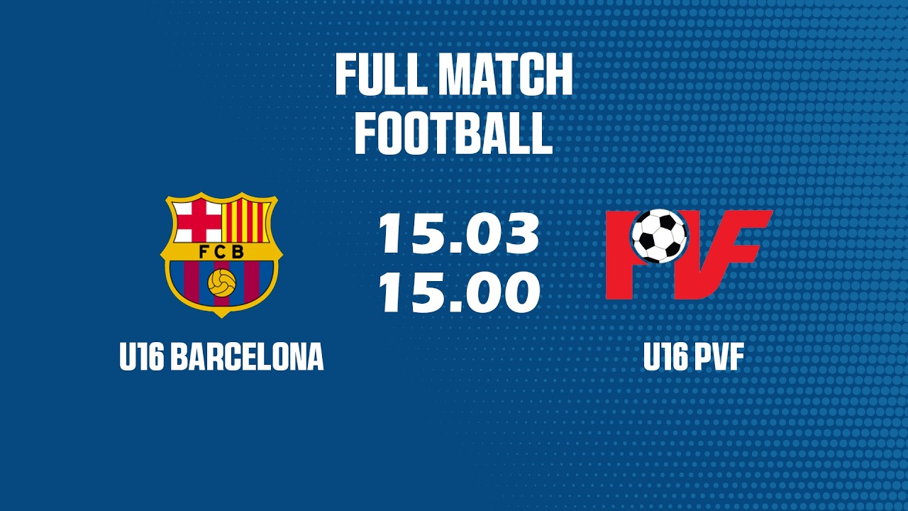🔴 U16 Barcelona vs U16 PVF  | La Masia Đụng Độ Tinh Hoa Bóng Đá Việt