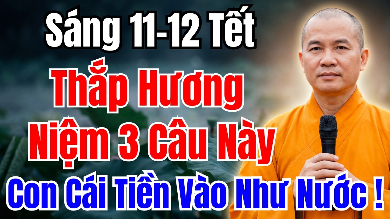 RẠNG SÁNG 11 - 12 TẾT, CHA MẸ THẮP HƯƠNG NIỆM LIỀN 3 CÂU NÀY, CON CÁI GIÀU CÓ, TIỀN BẠC TỰ ĐẾN