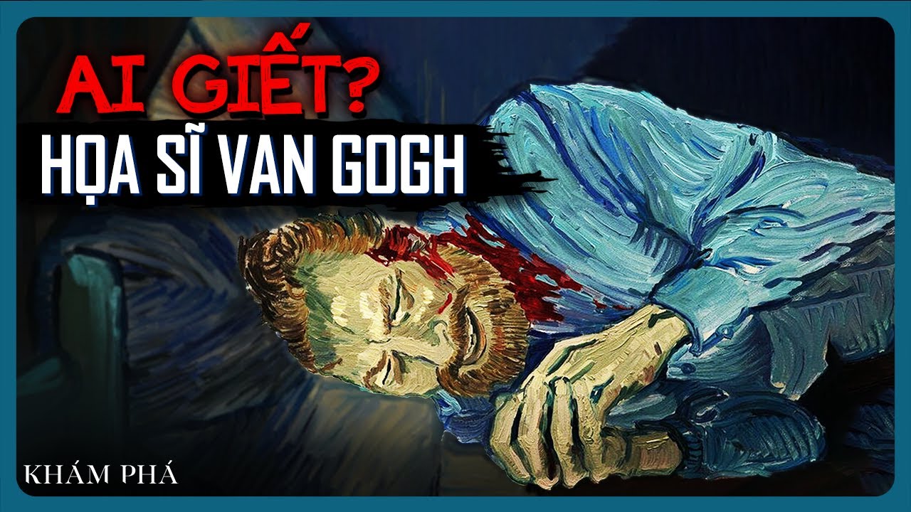 Bí Ẩn Sau Sự Ra Đi Đầy Tranh Cãi Của Danh Hoạ Van Gogh
