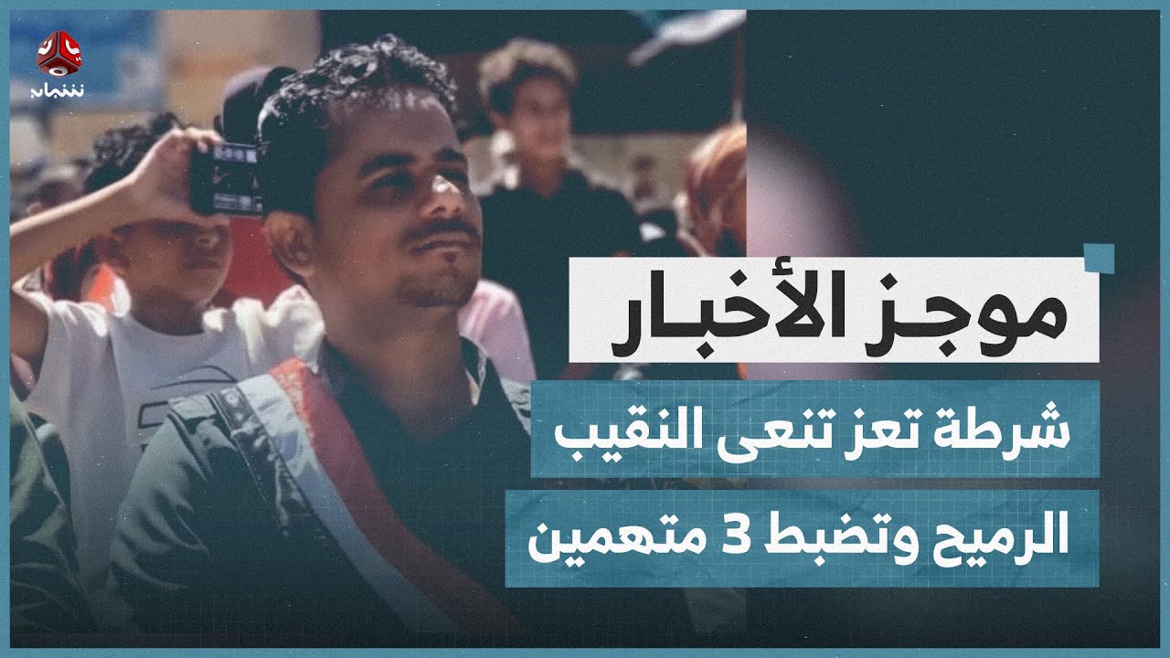 شرطة تعز تنعى النقيب الرميح وتعلن ضبط 3 متهمين بالحادثة | موجز الاخبار