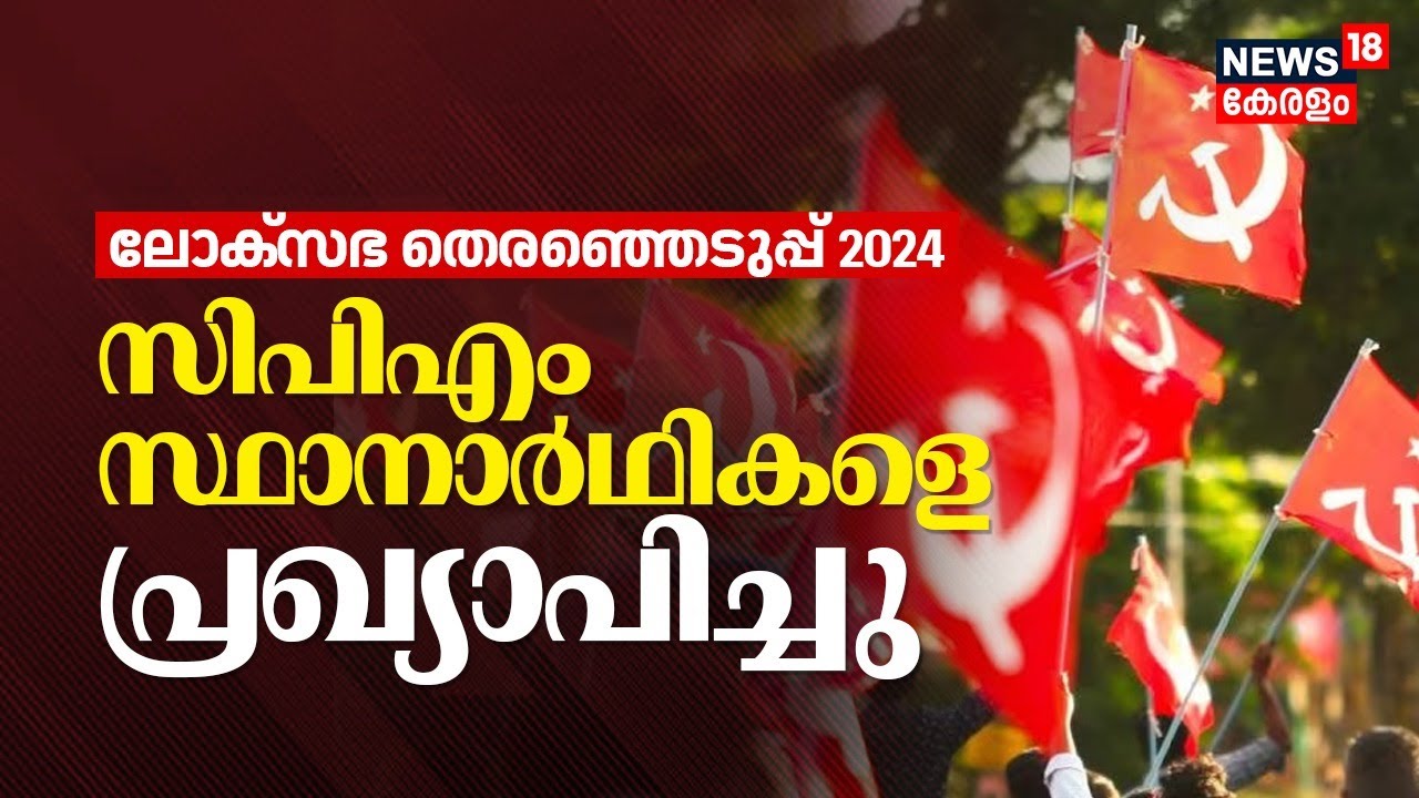 Lok Sabha Election 2024 | സി പി എം സ്ഥാനാർഥി പട്ടിക പുറത്ത് | CPM Candidates List | LDF
