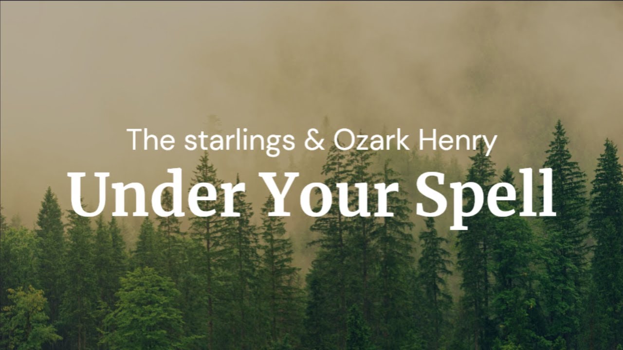 Under Your Spell - The Starlings & Ozark Henry / FULL SONG LYRICS