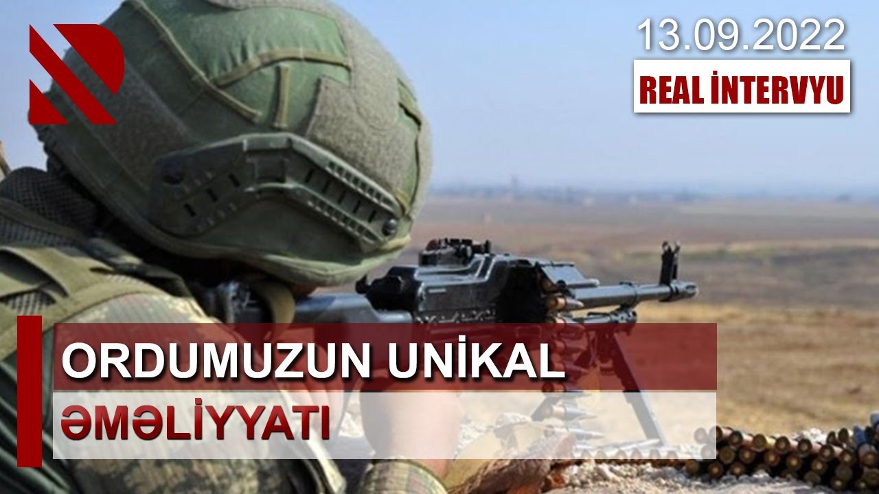 Silahlı Qüvvələrimiz çox mühüm yüksəklikləri nəzarətə götürüb - REAL İNTERVYU
