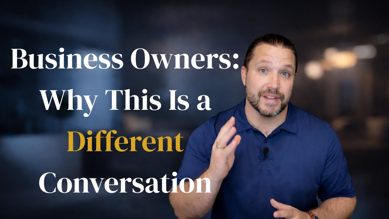 Business Owners: Why This Is a Different Conversation