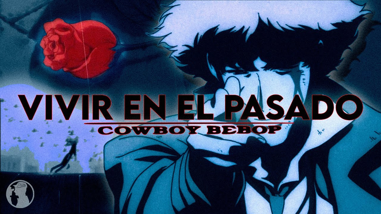Cowboy Bebop El PASADO es nuestra única Realidad SOPORTABLE