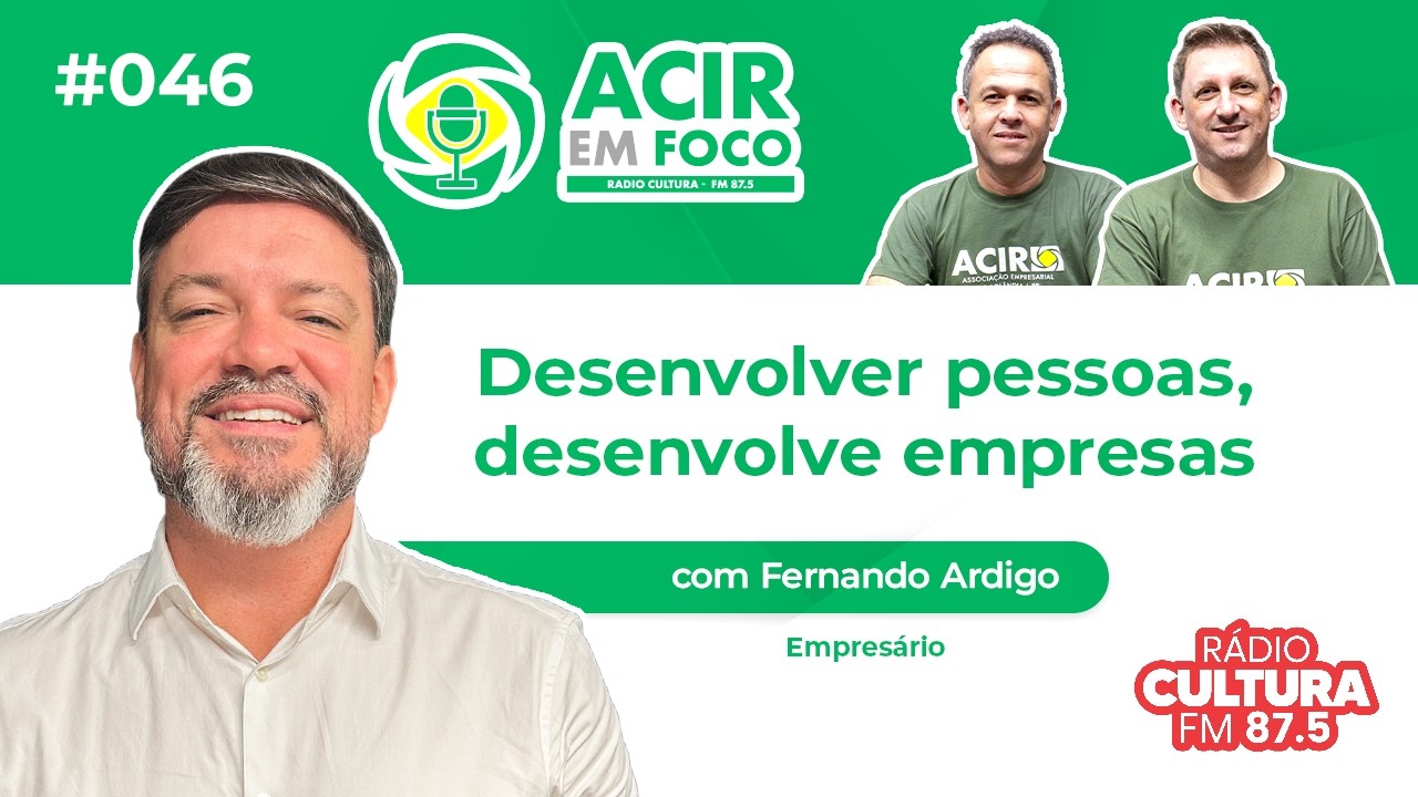Desenvolver pessoas, desenvolve empresas - ACIR em Foco #046