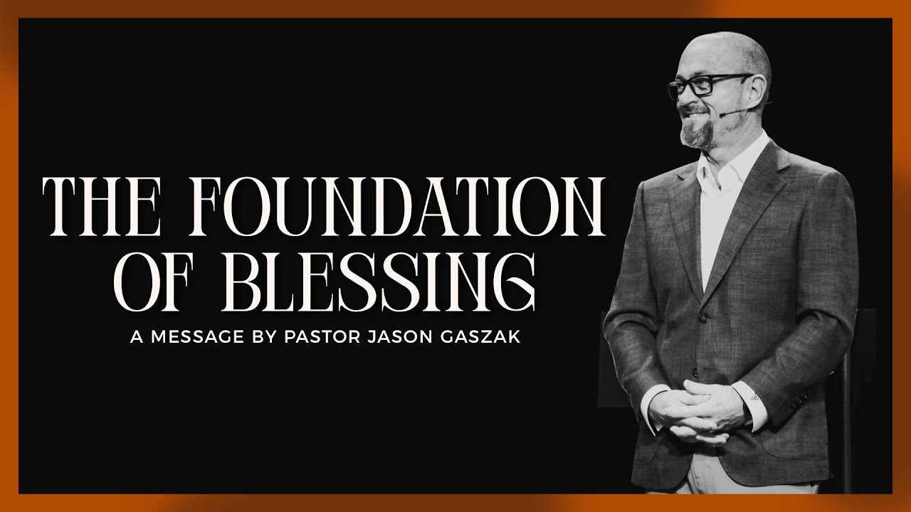 The Foundation of Blessing | Pastor Jason Gaszak
