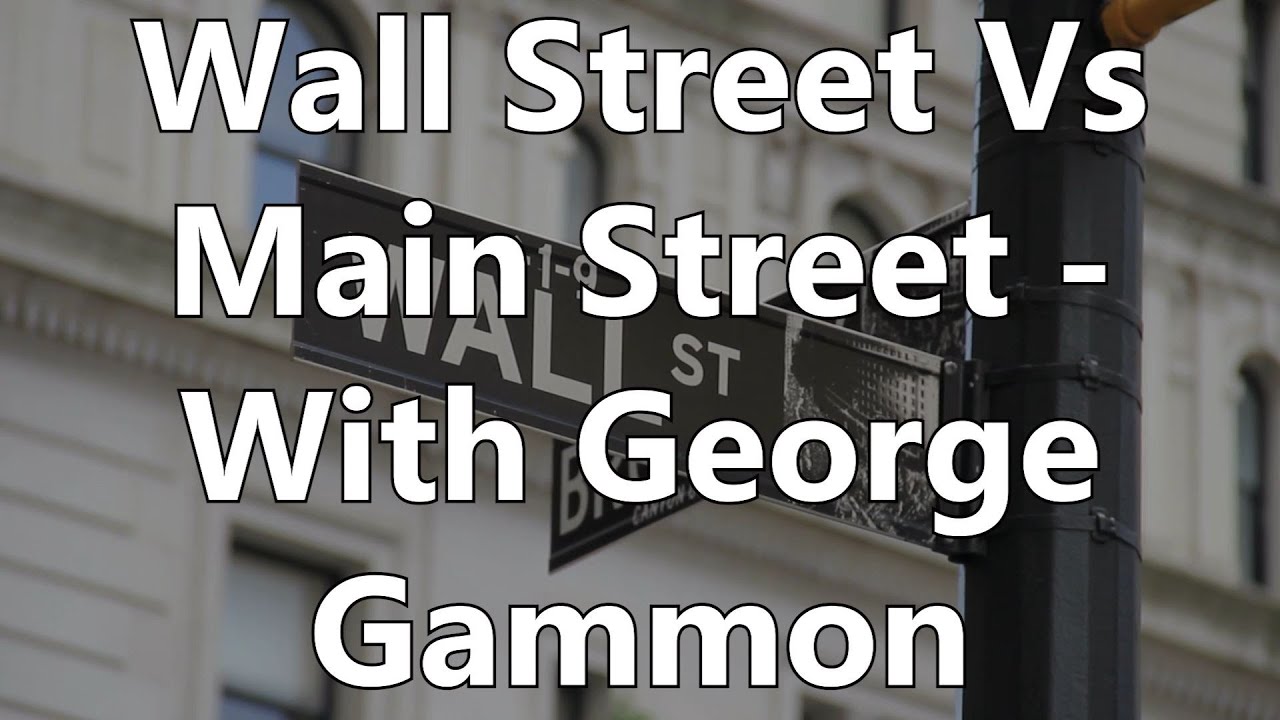 Wall Street Vs Main Street - With George Gammon
