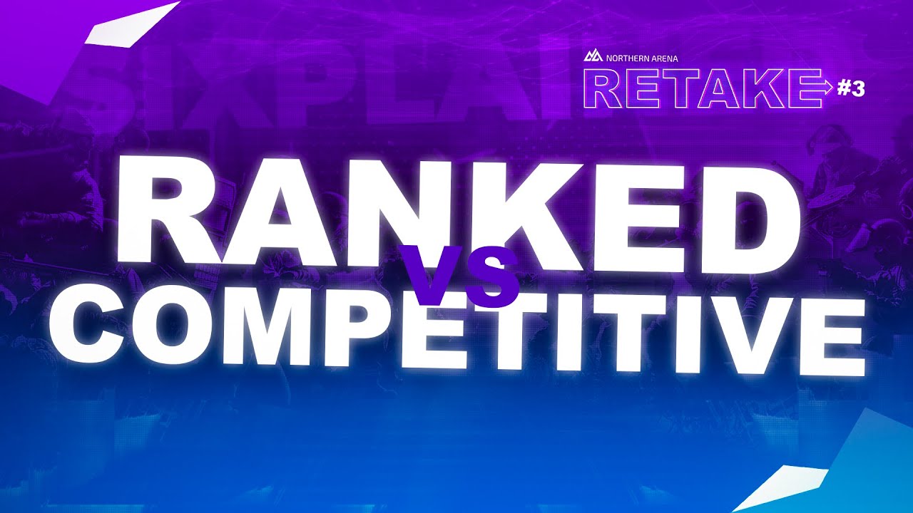 RETAKE Episode 3: SIXPLAINED - Ranked vs Competitive