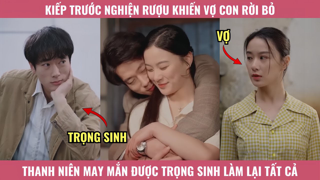 Kiếp Trước Nghiện Rượu Khiến Vợ Con Rời Bỏ, Thanh Niên May Mắn Được Trọng Sinh Làm Lại Cuộc Đời