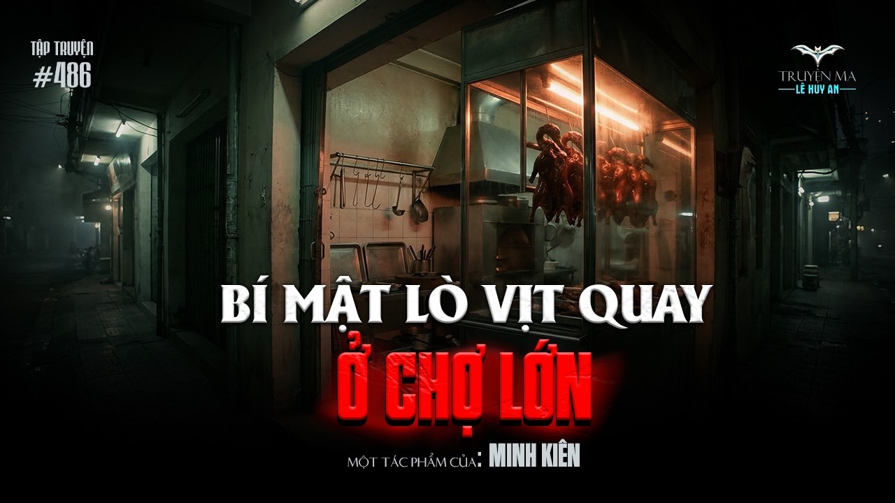 BÍ MẬT LÒ VỊT QUAY Ở CHỢ LỚN - Kinh hoàng tiệm vịt quay nhét x.á.c người vào lò| Truyện ma Lê Huy An