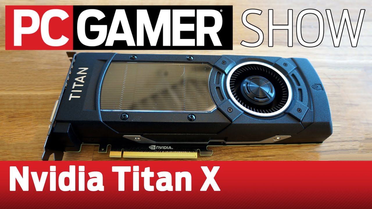 PC Gamer Show: Nvidia GTX Titan X deep dive