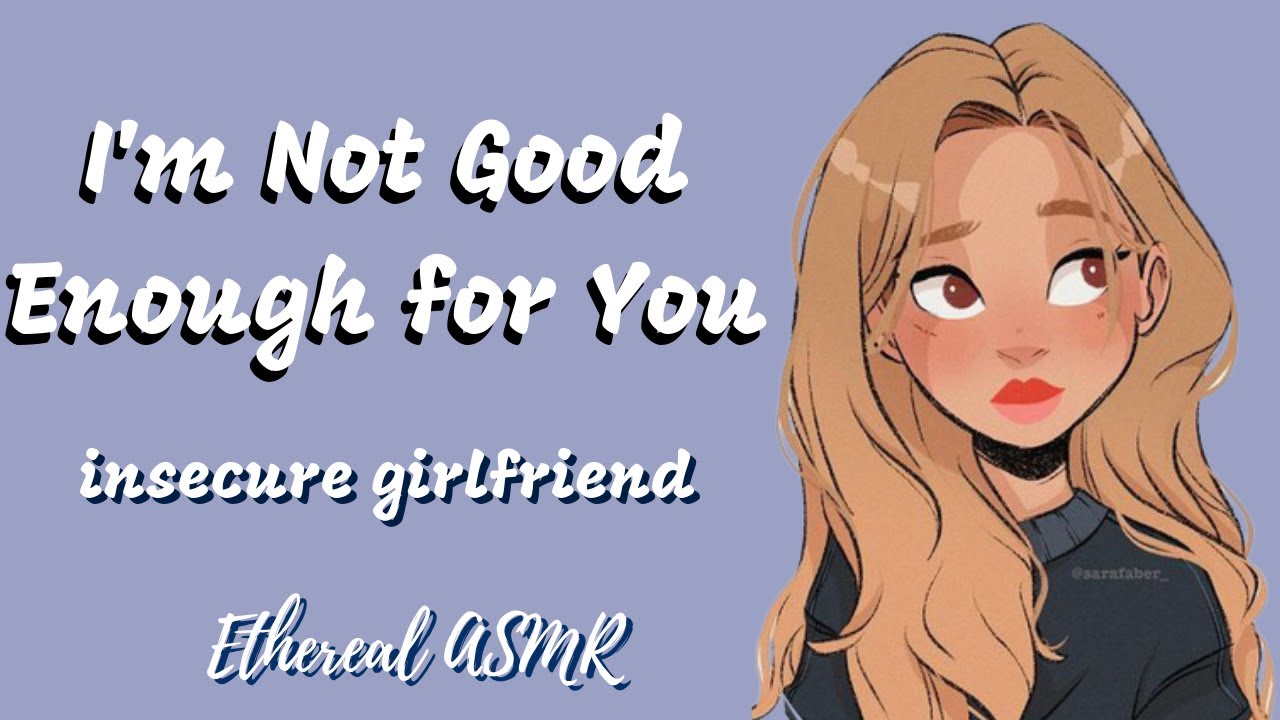 I'm Not Good Enough for You [F4M, Reverse Comfort, Insecure Girlfriend, Girlfriend ASMR]