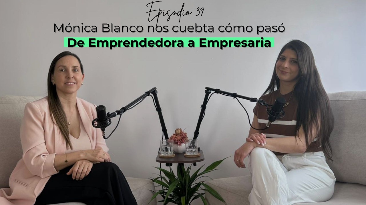 E39 - Hablemos de Negocios con Monica Blanco - De Emprendedora a Empresaria
