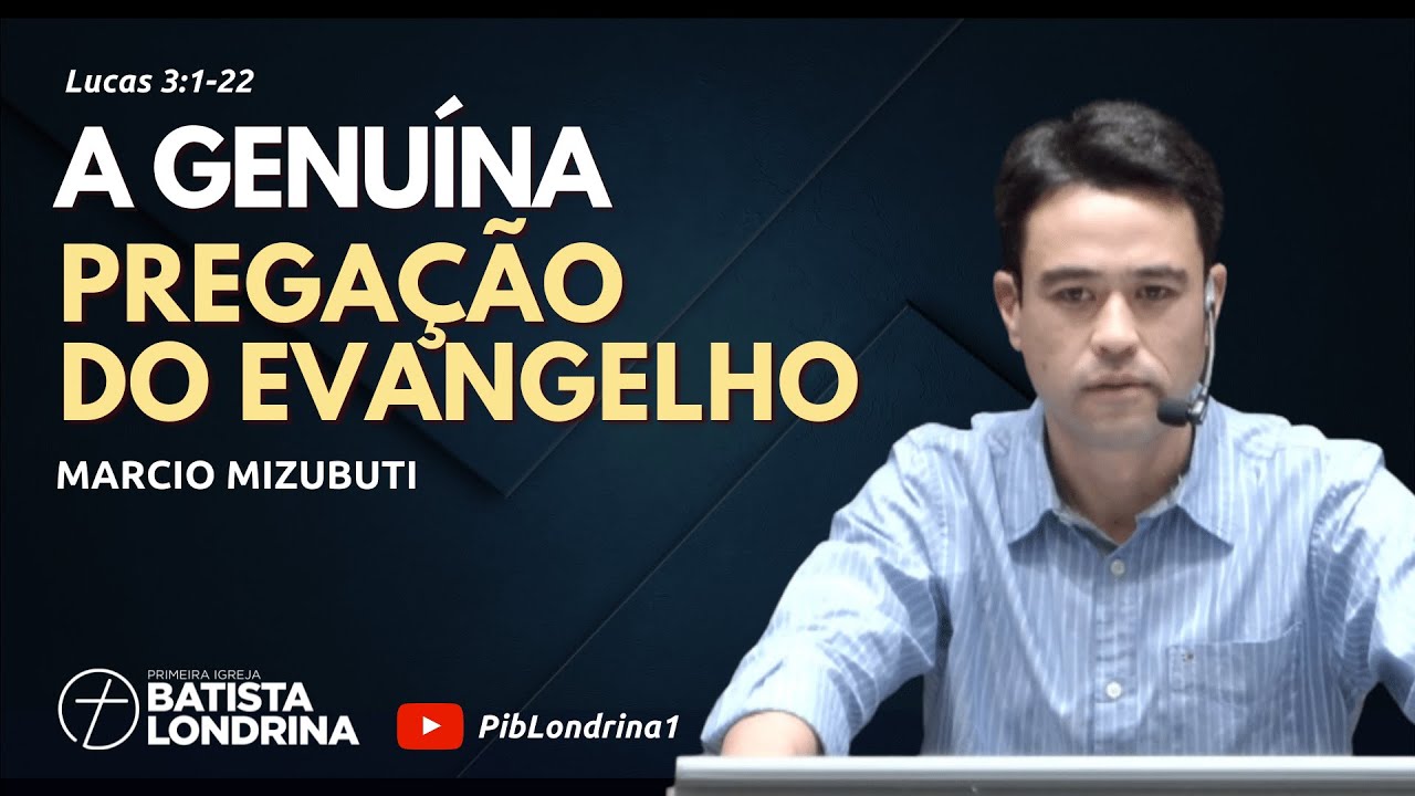 A GENUÍNA PREGAÇÃO DO EVANGELHO | Lucas 3:1-22 | Marcio Mizubuti