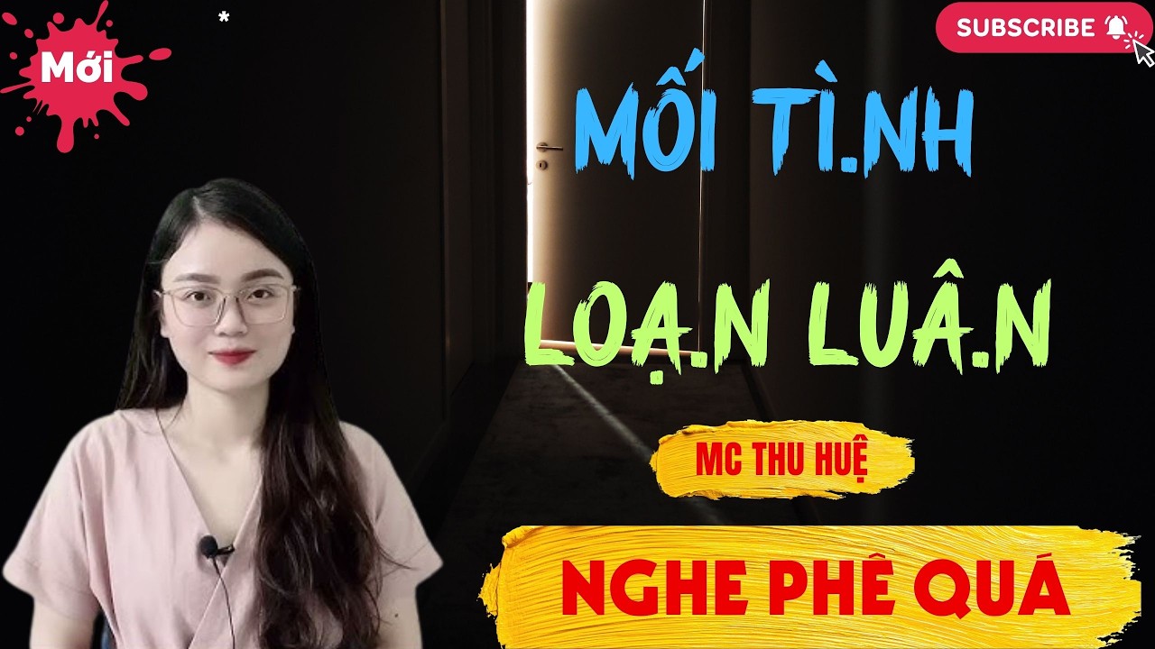 Chuyện Ngôn Tình - Thầm Kín : MỐI TÌ.NH LỌA.N LUÂ.N | Thu Huệ Official