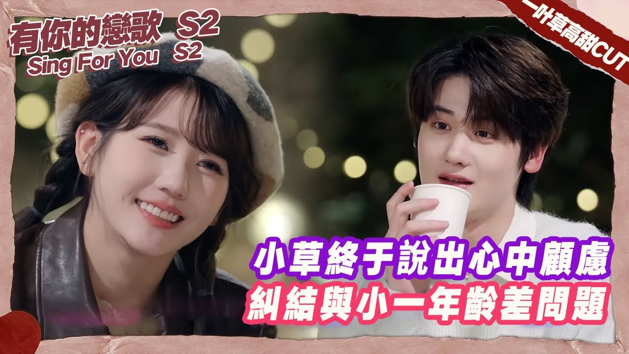 小草終于說出心中顧慮，糾結與小一年齡差問題！ 【有你的戀歌2】