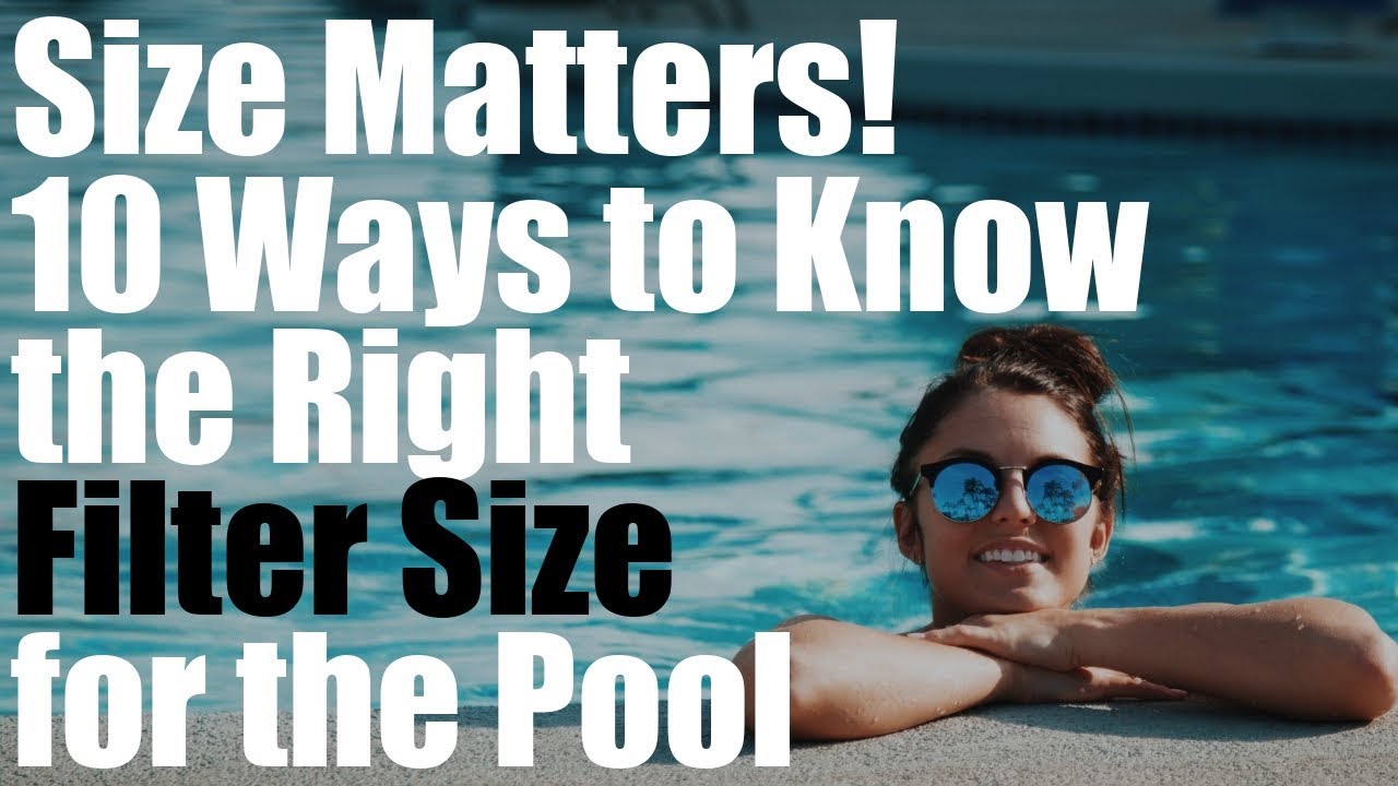Size Matters! 10 Ways to Know the Right Filter Size for the Pool