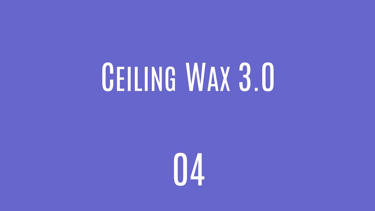 Ceiling Wax 3.0 - 04