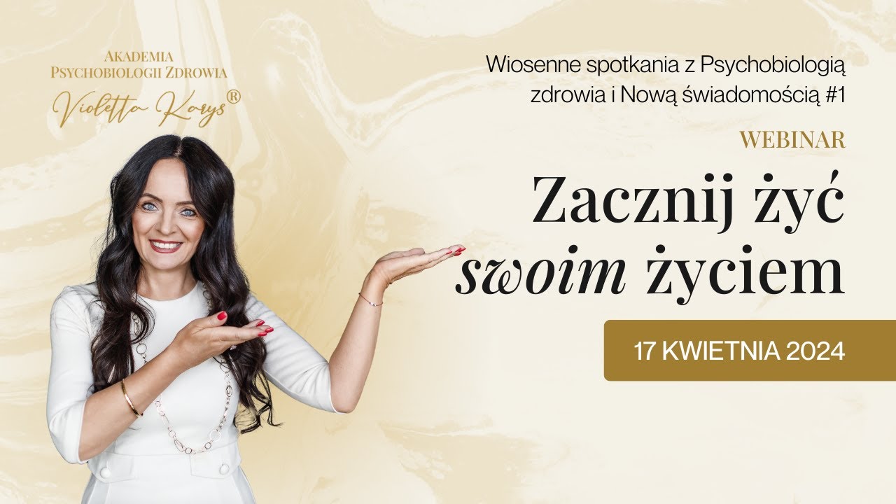 JAK ZACZĄĆ ŻYĆ NAPRAWDĘ SWOIM ŻYCIEM - 17 KWIETNIA ❤ VIOLETTA KARYS AKADEMIA PSYCHOBIOLOGII ZDROWIA