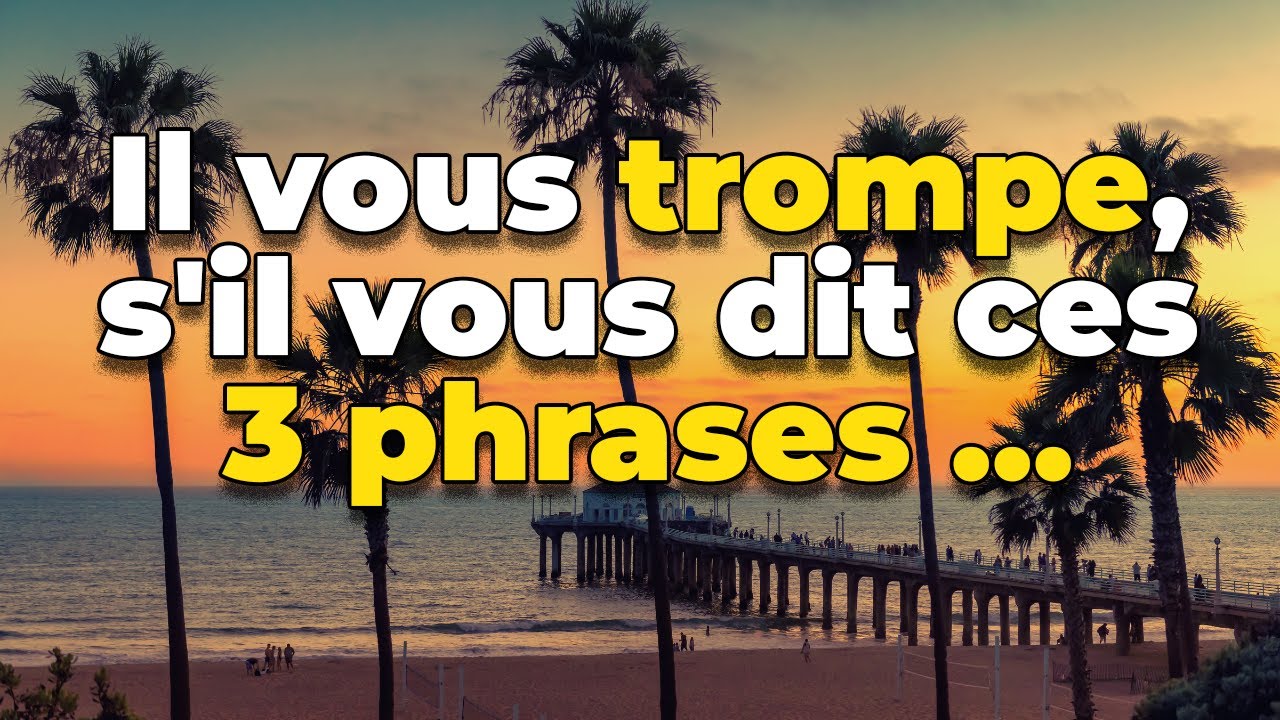 Il/elle TE TROMPE, si il/elle te dit CES 3 PHRASES